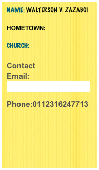 Name: Walterson V. ZAzaboi 

Hometown: 
Church: 

Contact 
Email: WZazaboi@unityalliance.org 

Phone:0112316247713
